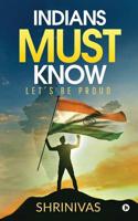 INDIANS MUST KNOW: Let’s Be Proud 1645872955 Book Cover