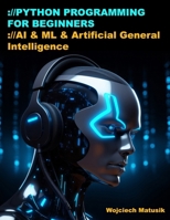 Python Programming for Beginners: AI & ML Essentials and Python AI Programming Book: Python AI Development, Python for Finance, and Hands-On Python AI Projects Guide B0FGT2HLT5 Book Cover