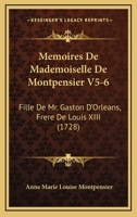 Memoires De Mademoiselle De Montpensier V5-6: Fille De Mr. Gaston D’Orleans, Frere De Louis XIII (1728) 1104883074 Book Cover