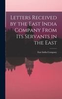 Letters Received by the East India Company From its Servants in the East 1017929297 Book Cover