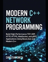 Modern C++ Network Programming: Build High-Performance TCP, UDP, HTTP, HTTPS, WebSocket, and gRPC Applications Using Boost.Asio and Modern C++ B0HB5GHDFC Book Cover