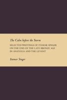 The Calm Before the Storm: Selected Writings of Itamar Singer on the Late Bronze Age in Anatolia and the Levant 1589835581 Book Cover