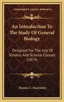 An Introduction To The Study Of General Biology: Designed For The Use Of Schools And Science Classes 1436775280 Book Cover