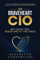 The Braveheart CIO: Why Every CEO Needs One At The Table 1997021188 Book Cover
