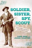Soldier, Sister, Spy, Scout: Women Soldiers and Patriots on the Western Frontier 149302339X Book Cover