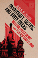 Tradecraft, Tactics, and Dirty Tricks: Russian Intelligence and Putin's Secret War 1682476014 Book Cover