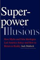 Superpower Illusions: How Myths and False Ideologies Led America Astray--And How to Return to Reality B007YXXN0K Book Cover