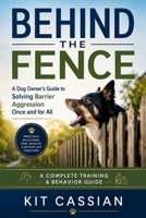 Behind the Fence: A Dog Owner's Guide to Solving Barrier Aggression Once and for All B0HBFRNPRN Book Cover