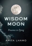 Wisdom Moon: Presence in Dying 0998044733 Book Cover
