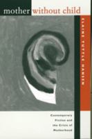 Mother Without Child: Contemporary Fiction and the Crisis of Motherhood 0520205782 Book Cover