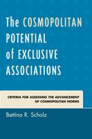 The Cosmopolitan Potential of Exclusive Associations: Criteria for Assessing the Advancement of Cosmopolitan Norms 0739189972 Book Cover