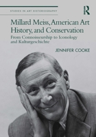 Millard Meiss, American Art History, and Conservation: From Connoisseurship to Iconology and Kulturgeschichte 0367138344 Book Cover