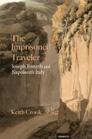 The Imprisoned Traveler: Joseph Forsyth and Napoleon's Italy 1684481635 Book Cover