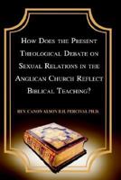 How Does the Present Theological Debate on Sexual Relations in the Anglican Church Reflect Biblical Teaching? 0759662762 Book Cover