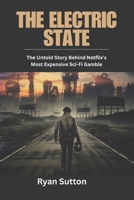 The Electric State: The Untold Story Behind Netflix’s Most Expensive Sci-Fi Gamble (Turning Points in History") B0F29PHG91 Book Cover