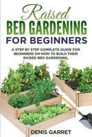 Raised Bed Gardening for Beginners: A step by step complete guide for beginners on how to build their raised bed gardening. B08GFRZD83 Book Cover