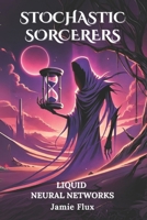 Liquid Neural Networks: 33 Comprehensively Commented Python Implementations of Liquid Neural Networks(LNNs) (Stochastic Sorcerers) B0DTJDXBCL Book Cover