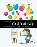 How to Coloring Character Cute Children: Happy fun play learn adult cute coloring kits book for kids ages 4-12 1711505374 Book Cover