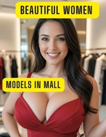 Beautiful Women Models in Mall: 50 Busty Stylish Fashion and Lifestyle Portraits Featuring Beautiful American Models in Modern Shopping Malls (Beautiful Women Photos Collection) B0HCTNZ816 Book Cover