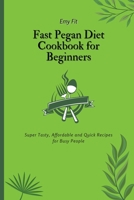 Fast Pegan Diet Cookbook for Beginners: Super Tasty, Affordable and Quick Recipes for Busy People 1802694536 Book Cover