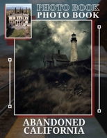Abandoned California Photo Book: Explore 40 Stunning Images Of Forgotten Places Across Historical California B0DPLD5J92 Book Cover