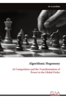 Algorithmic Hegemony: AI Competition and the Transformation of Power in the Global Order 9999351506 Book Cover