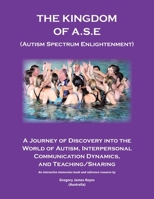 The Kingdom of A.S.E. (Autism Spectrum Enlightenment): A Journey of Discovery into the World of Autism, Interpersonal Communication Dynamics, and Teaching/Sharing B0FHBQ4ZHB Book Cover