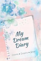 My Dream Diary: Create, Inspire, Grow 1796218693 Book Cover