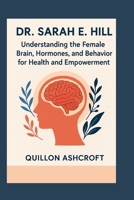 Dr. Sarah E. Hill: Understanding the Female Brain, Hormones, and Behavior for Health and Empowerment B0FTMQL1GG Book Cover
