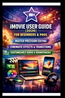 IMOVIE User Guide For Beginners And Pros: Step-by-step techniques for creating professional level videos for home, master precision editing, cinematic ... and customizable Audio. (Tech Made Easy) B0GF81Y7NF Book Cover