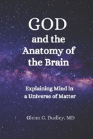 God and the Anatomy of the Brain: Explaining Mind in a Universe of Matter B08JF5K1QX Book Cover