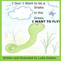 I Don`t Want to be a Snake in the Grass; I Want to Fly! 1536934151 Book Cover