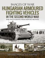Hungarian Armoured Fighting Vehicles in the Second World War 1526753812 Book Cover