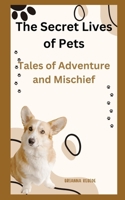The Secret Lives of Pets: Tales of Adventure and Mischief B0DS68JB7K Book Cover