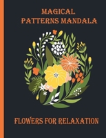 Magical Patterns mandala flowers for relaxation: 100 Magical Mandalas flowers- An Adult Coloring Book with Fun, Easy, and Relaxing Mandalas B08Y4T7295 Book Cover
