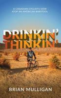 Drinkin' Thinkin': a Canadian cyclist's view atop an American barstool 1525526553 Book Cover
