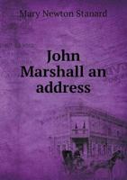 John Marshall; An Address by Mary Newton Stanard Read Before the Association for the Preservation of Virginia Antiquities at the Opening of the John Marshall House, March 27, 1913, Together with a Des 1273118677 Book Cover