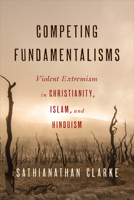 Competing Fundamentalisms: Violent Extremism in Christianity, Islam, and Hinduism 066425988X Book Cover