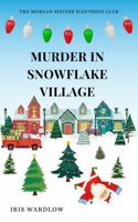 Murder In Snowflake Village: A Cozy Christmas Murder Mystery (The Morgan Sisters Sleuthing Club) B0G2KFD7QQ Book Cover