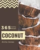 365 Yummy Coconut Recipes: Unlocking Appetizing Recipes in The Best Yummy Coconut Cookbook! B08J5HHXHK Book Cover