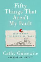 Fifty Things That Aren't My Fault: Essays from the Grown-Up Years 0735218439 Book Cover