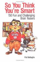 So You Think You're Smart: 150 Fun and Challenging Brain Teasers 0970825315 Book Cover