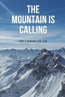 The Mountain Is Calling - So I Have To Go: A cool notebook: The Mountain Is Calling, 5,83 x 8,27 in, squared pages. 1076994911 Book Cover