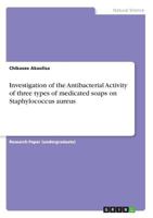 Investigation of the Antibacterial Activity of three types of medicated soaps on Staphylococcus aureus 3668629633 Book Cover