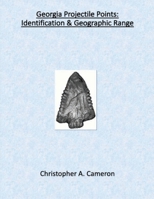 Georgia Projectile Points: Identification & Geographic Range (North American Projectile Point Identification Guides) 1734705310 Book Cover