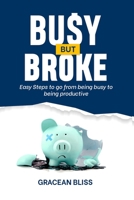 Busy But Broke: Easy Steps to go from being busy to being productive 9787920485 Book Cover