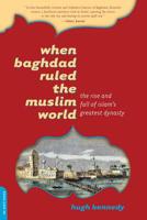 When Baghdad Ruled the Muslim World: The Rise And Fall of Islam's Greatest Dynasty 0306814803 Book Cover