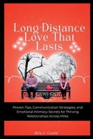 Long-Distance Love That Lasts: Proven Tips, Communication Strategies, and Emotional Intimacy Secrets for Thriving Relationships Across Miles B0GRTYQYKL Book Cover