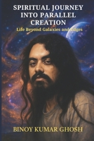 Spiritual Journey into Parallel Creation: Life Beyond Galaxies and Edges B0FTM9Z3DW Book Cover