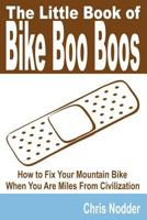 The Little Book of Bike Boo Boos - How to Fix Your Mountain Bike When You Are Miles From Civilization 1435716515 Book Cover